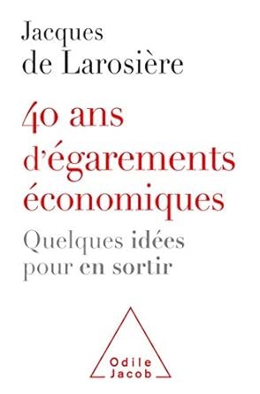 Jacques de LAROSIERE,   40 ans d’égarements économiques. Quelques idées pour en sortir
