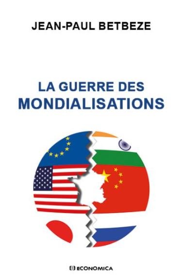 LA GUERRE DES MONDIALISATIONS, Editions Economica, 2016, 217 pages.