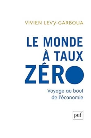Le Monde A Taux Zéro, Voyage Au bout de l’Economie, Vivien Levy-Garboua, Editions Puf, 2017, 252 pages . 31e Prix TURGOT
