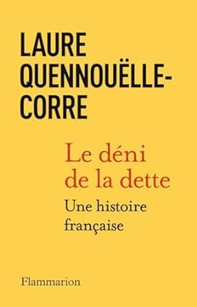 Laure QUENNOUELLE-CORRE, Le déni de la dette. Éditions Flammarion, Avril 2024, 335 pages