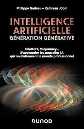 Philippe NADEAU et Kathleen JOBIN Intelligence artificielle : Génération Générative, Eds Dunod,  240 pages.