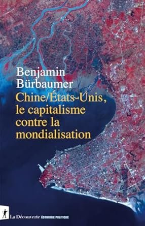 Benjamin BURBAUMER, Chine/Etats-Unis, le capitalisme contre la mondialisation, La Découverte, 304 pages