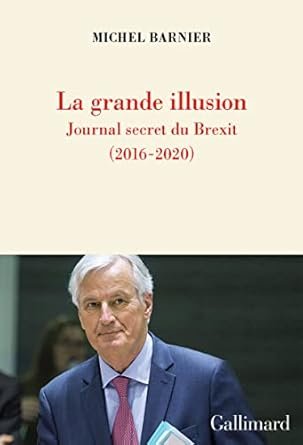 BARNIER Michel., La grande illusion. Journal secret du Brexit, 2016-2020, 2021 , Gallimard, 542 pages.