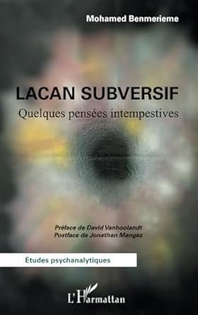 BENMERIENNE Mohamed, Lacan subversif. Quelques pensées intempestives, Eds L’Harmattan, 2024, 340 pages.