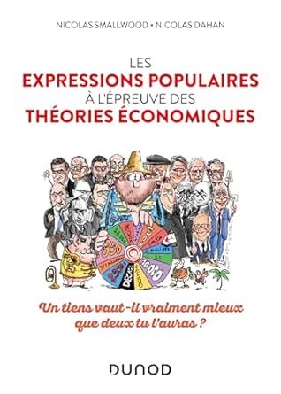 Nicolas SMALLWOOD et Nicolas DAHAN, Les expressions populaires à l’épreuve des théories économiques, Dunod, mai 2024, 203 pages.