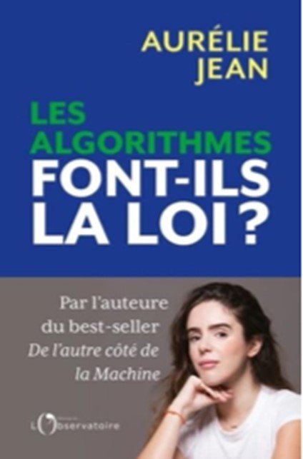 Aurélie JEAN, les algorithmes font- ils la loi ? éditions de l’Observatoire, 221 pages, 2021.