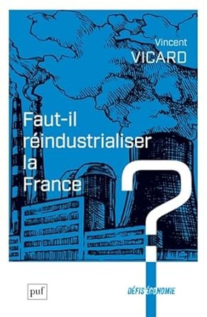 VICARD Vincent, Faut-il réindustrialiser la France ? PUF, 160 pages.