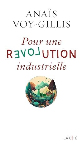 VOY-GILLIS Anaïs, Pour une révolution industrielle, Eds La Cité, 2025, 275 pages.