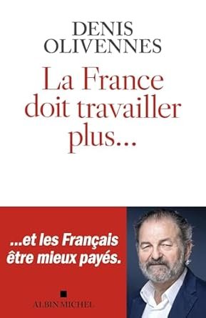 OLIVENNES Denis, La France doit travailler plus… et les français être mieux payés, Eds Albin Michel, 2025, 152 pages.