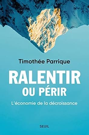 PARRIQUE T, Ralentir ou périr, Eds Seuil,  311 pages.