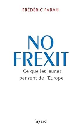 FARAH Frédéric, No Frexit, Ce que les jeunes pensent de l’Europe. Eds Fayard,  154 pages.