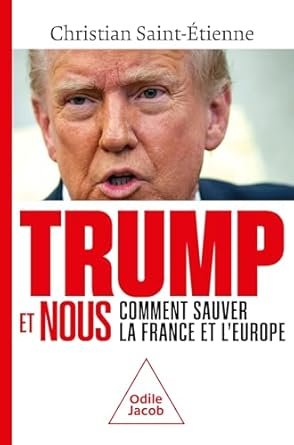 Christian SAINT-ETIENNE, Trump et Nous, comment sauver la France et l’Europe, Eds Odile Jacob, 211 pages.  