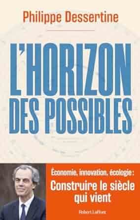 Philippe DESSERTINE, L’horizon des possibles. Economie, innovation, écologie : construire le siècle qui vient, Robert Laffon, 2025, 253 pages.