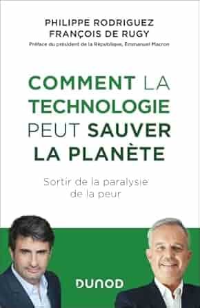 Comment la technologie peut sauver la planète – Sortir de la paralysie de la peur ,Philippe RODRIGUEZ et François de RUGY,Dunod, février 2025, 180 pages.
