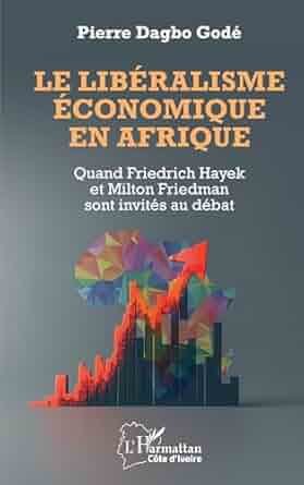 Pierre Dagbo GODE, Le libéralisme économique en Afrique. Quand Friedrich Hayek et Milton friedman sont invités au débat, L’Harmattan, 245 pages.