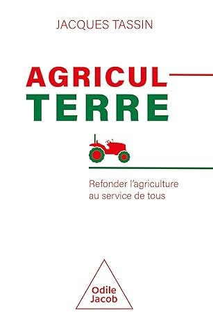Jacques TASSIN, AgriculTerre Refonder l’agriculture au service de tous, Eds Odile Jacob, 220 pages.  