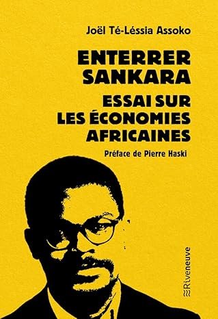 Joel Té-Léssia ASSOKO, Enterrer Sankara. Essai sur les économies africaines, Eds Riveneuve, 2025, 151 pages. Préface de Pierre Haski.