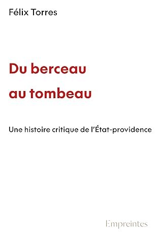 Felix TORRES, Du berceau au tombeau. Une histoire critique de l’Etat-Providence, Eds de l’Eclaireur, 2025, 192 pages.