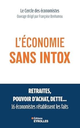 Françoise BENHAMOU (dir.) , L’économie sans intox. Retraites, pouvoir d’achat, dette…16 économistes rétablissent les faits, Eds Eyrolles, 2025, 180 pages.