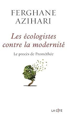 Ferghane AZIHARI, les écologistes contre la modernite. Le procès de Prométhée, La Cité 208 pages.