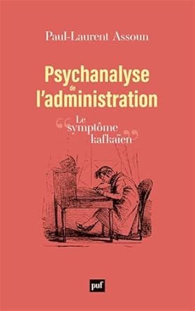 ASSOUN Paul-Laurent, Psychanalyse de l’administration. Le symptome kafkaien, PUF, 2025, 256 pages.