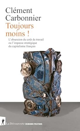 Clément CARBONNIER, Toujours moins. L’obsession du coût du travail ou l’impasse stratégique du capitalisme français, Eds La découverte, 2025, 180 pages.
