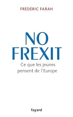 FARAH Frédéric, No Frexit, Ce que les jeunes pensent de l’Europe. Eds Fayard, 154 pages.