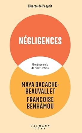 BACACHE-BEAUVALLET M., BENHAMOU F., Négligences. Une économie de l’inattention, Calmann Levy, 2025, pages.210 pages.