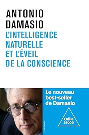 Antonio DAMASIO, L’intelligence naturelle et l’éveil de la conscience, Eds Odile Jacob, 280 pages.  
