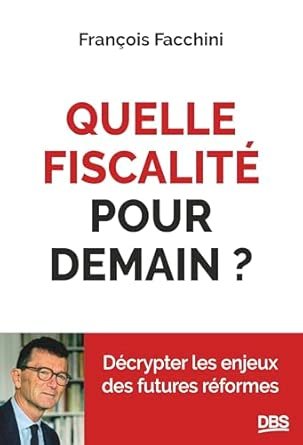 FACCHINI François, Quelle fiscalité pour demain ?.Décrypter les enjeux des futures réformes, DBS, 2026, 312 pages.