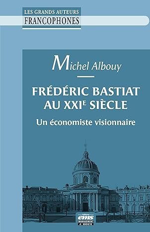 Michel ALBOUY, Fréderic Bastiat au XXIe siècle. Un économiste visionnaire, eds EMS, 2026, 100 pages.