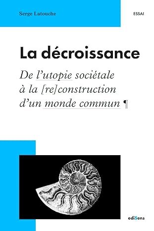 Serge LATOUCHE, La décroissance. De l’utopie à la (re)construction d’un monde commun, eds Edisens, 2026,  163 pages.