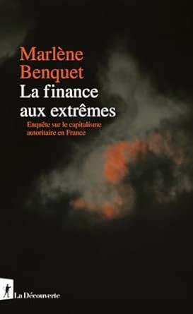 Marlène Benquet, La finance aux extrêmes – Enquête sur le capitalisme autoritaire en France, La Découverte, janvier 2026, 256 pages, 22 €.