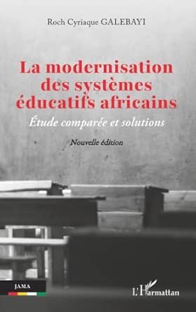 Roch Cyriaque GALEBAYI, La modernisation des systèmes éducatifs africains. Étude comparée et solutions, Eds L’Harmattan, 2026, 263 pages.