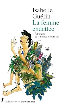 Isabelle GUERIN. La femme endettée. Collection La Découverte économie politique 394 pages